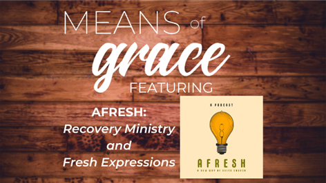 Means of Grace featuring AFRESH: Recovery Ministry & Fresh Expressions