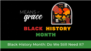 Means of Grace: Black History Month: Do We Still Need It?