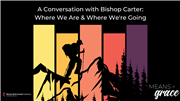 Means of Grace: A Conversation with Bishop Carter: Where We Are & Where We're Going