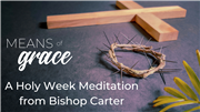 Means of Grace: A Holy Week Meditation from Bishop Carter