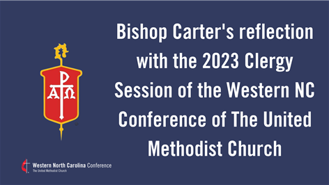Bishop Carter's Reflections with the 2023 Clergy Session of the Western North Carolina Conference of the United Methodist Church