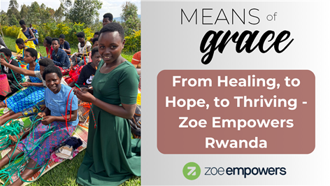 Means Of Grace: From Healing, to Hope, to Thriving - Zoe Empowers Rwanda