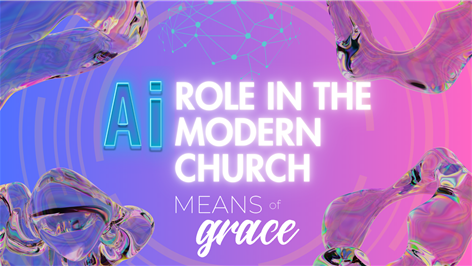 Means Of Grace: A.I.'s Role in the Modern Church
